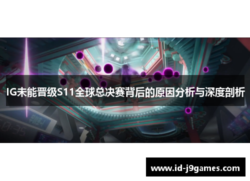 IG未能晋级S11全球总决赛背后的原因分析与深度剖析
