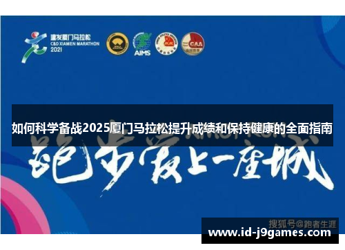如何科学备战2025厦门马拉松提升成绩和保持健康的全面指南 如何科学备战2025厦门马拉松提升成绩和保持健康的全面指南