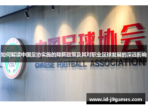 如何解读中国足协实施的降薪政策及其对职业足球发展的深远影响 如何解读中国足协实施的降薪政策及其对职业足球发展的深远影响