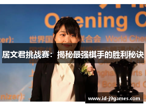 居文君挑战赛:揭秘最强棋手的胜利秘诀 居文君挑战赛:揭秘最强棋手的胜利秘诀