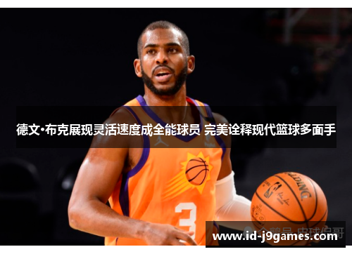 德文·布克展现灵活速度成全能球员 完美诠释现代篮球多面手 德文·布克展现灵活速度成全能球员 完美诠释现代篮球多面手