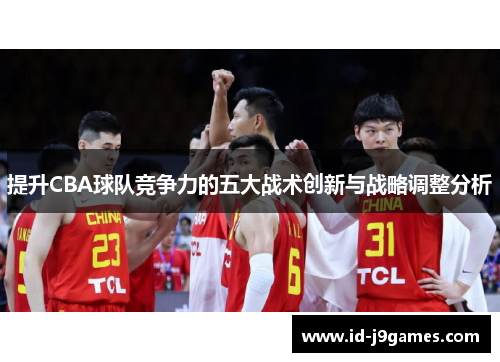 提升CBA球队竞争力的五大战术创新与战略调整分析