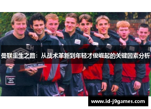 曼联重生之路：从战术革新到年轻才俊崛起的关键因素分析