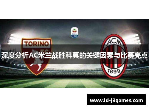 深度分析AC米兰战胜科莫的关键因素与比赛亮点 深度分析AC米兰战胜科莫的关键因素与比赛亮点