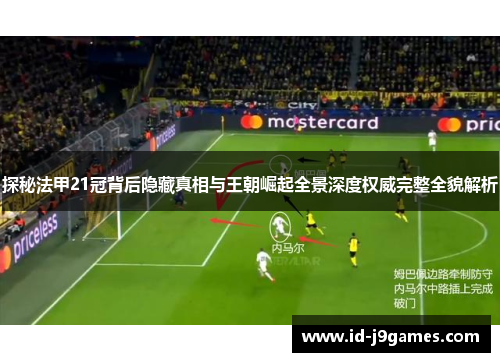探秘法甲21冠背后隐藏真相与王朝崛起全景深度权威完整全貌解析 探秘法甲21冠背后隐藏真相与王朝崛起全景深度权威完整全貌解析
