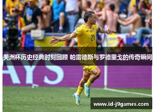 美洲杯历史经典时刻回顾 帕雷德斯与罗德里戈的传奇瞬间