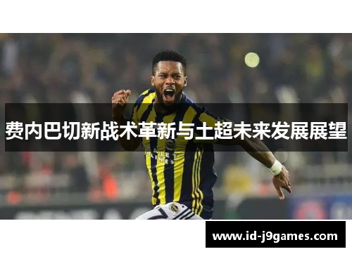 费内巴切新战术革新与土超未来发展展望